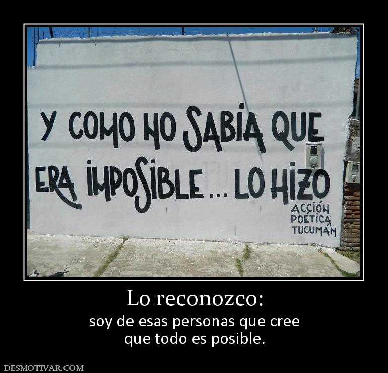 Lo reconozco: soy de esas personas que cree que todo es posible.