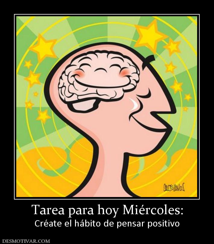 Tarea para hoy Miércoles: Créate el hábito de pensar positivo