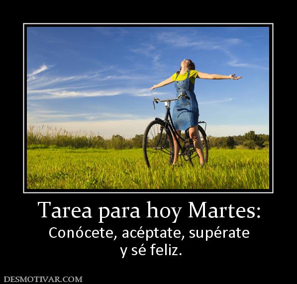 Tarea para hoy Martes: Conócete, acéptate, supérate  y sé feliz.