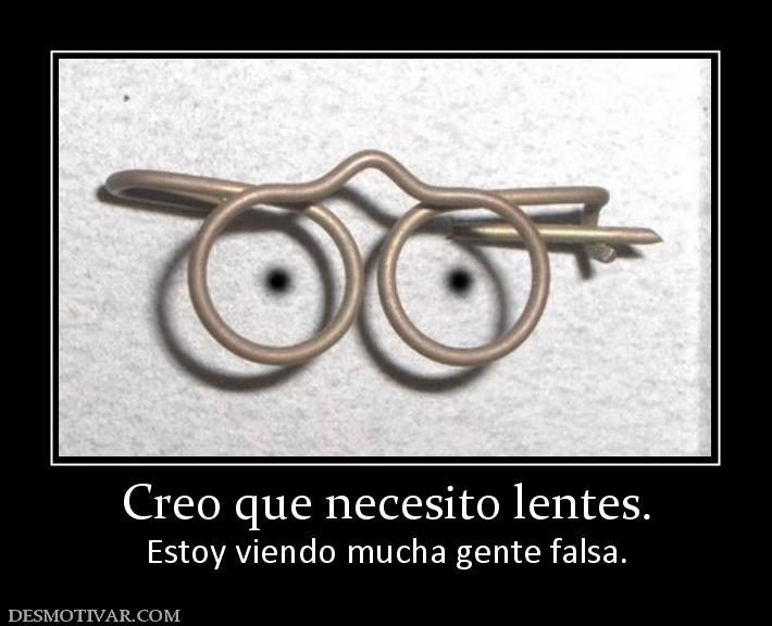 Creo que necesito lentes. Estoy viendo mucha gente falsa.