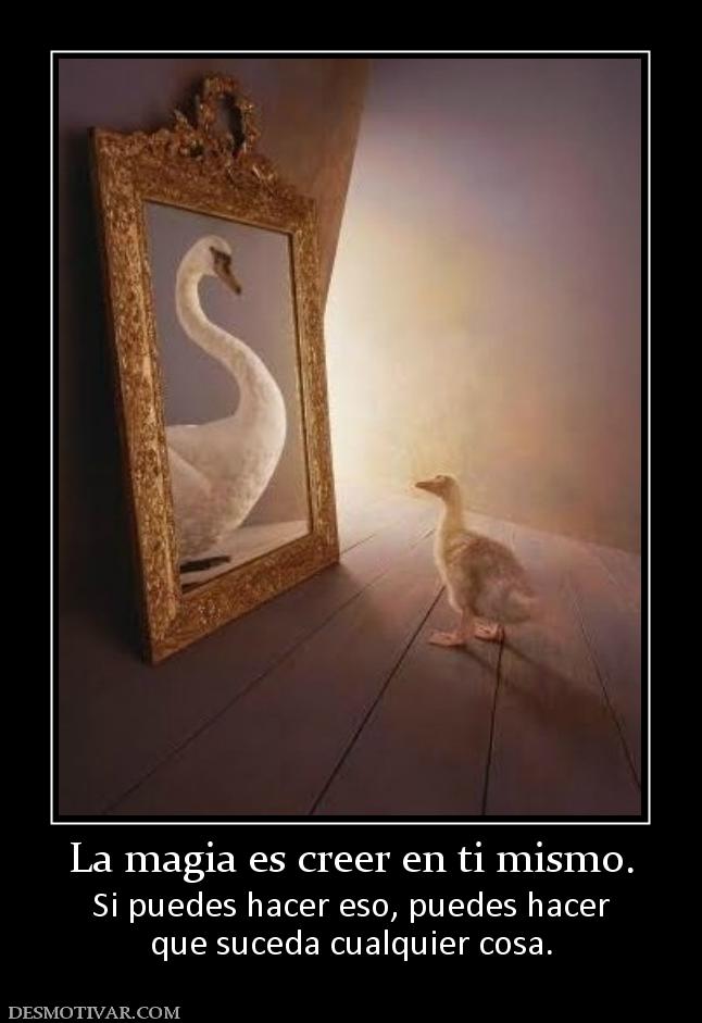 La magia es creer en ti mismo. Si puedes hacer eso, puedes hacer que suceda cualquier cosa.