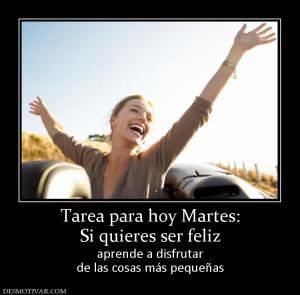 Tarea para hoy Martes: Si quieres ser feliz aprende a disfrutar de las cosas más pequeñas