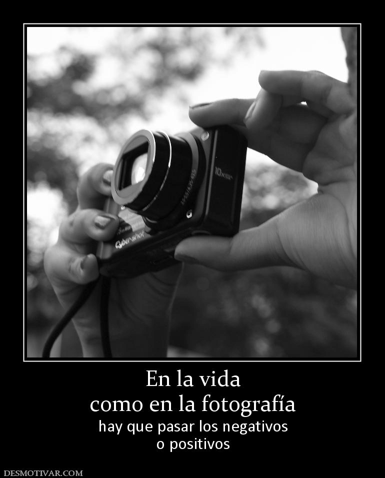 En la vida como en la fotografía hay que pasar los negativos o positivos