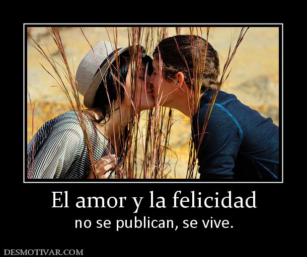 El amor y la felicidad no se publican, se vive.