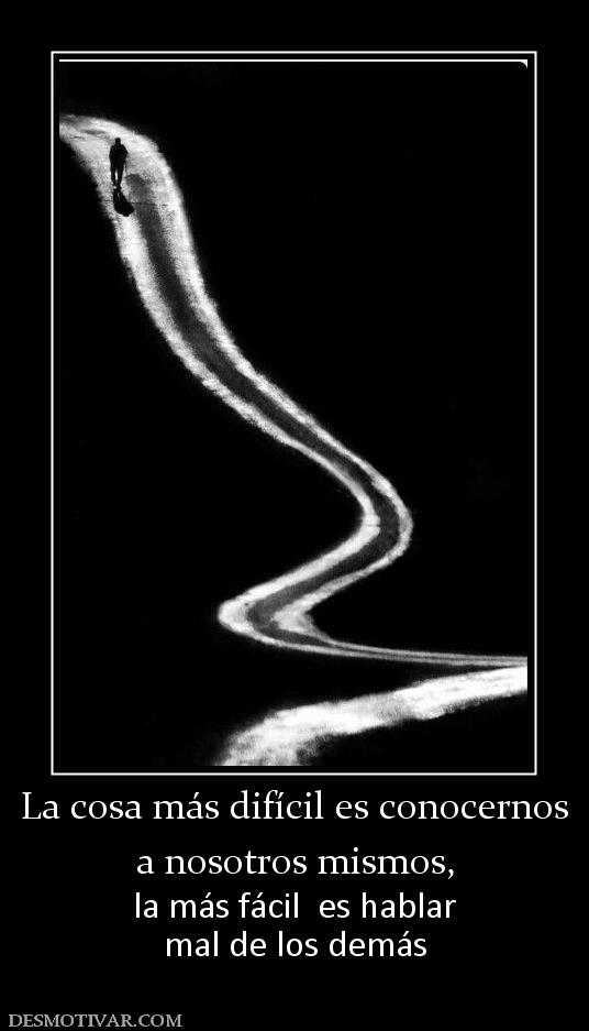 La cosa más difícil es conocernos a nosotros mismos,  la más fácil  es hablar mal de los demás