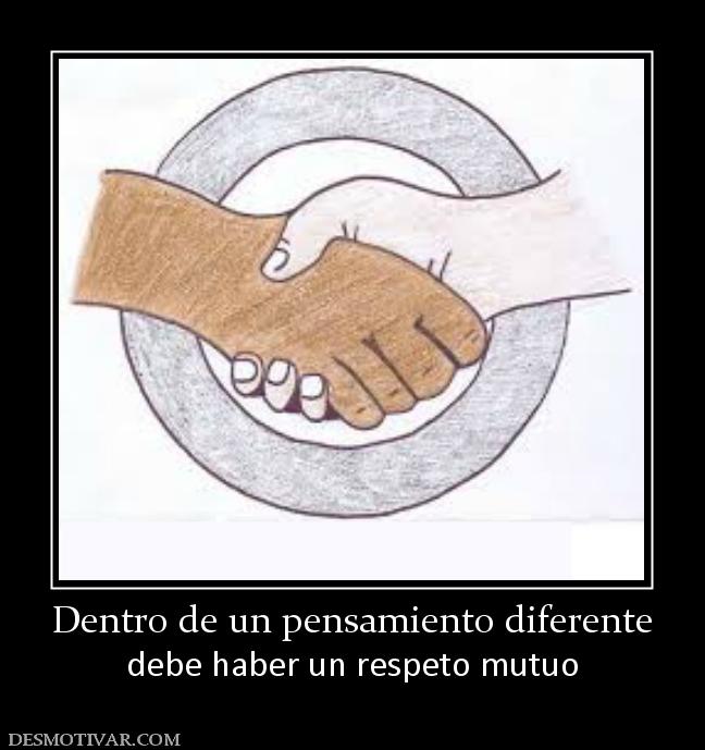 Dentro de un pensamiento diferente debe haber un respeto mutuo