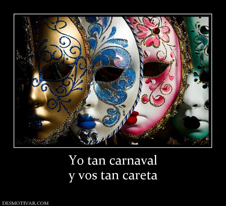 Yo tan carnaval y vos tan careta