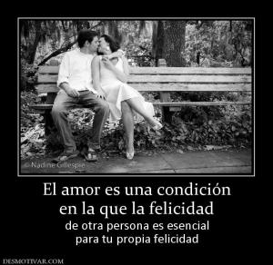 El amor es una condición en la que la felicidad de otra persona es esencial para tu propia felicidad