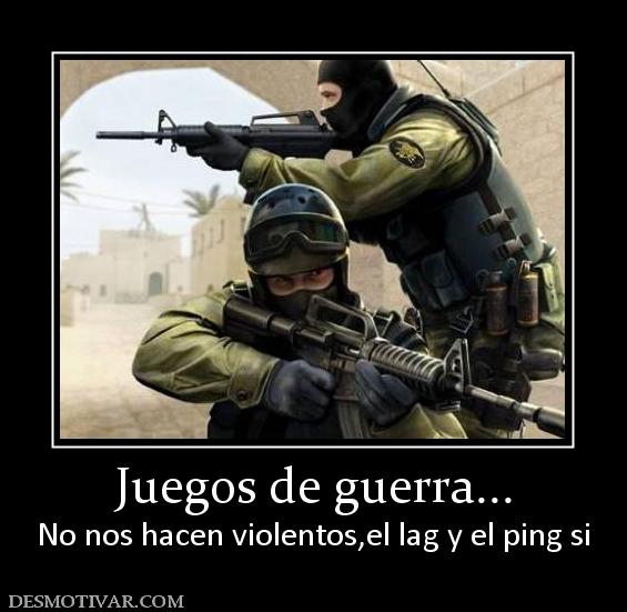 Juegos de guerra... No nos hacen violentos,el lag y el ping si