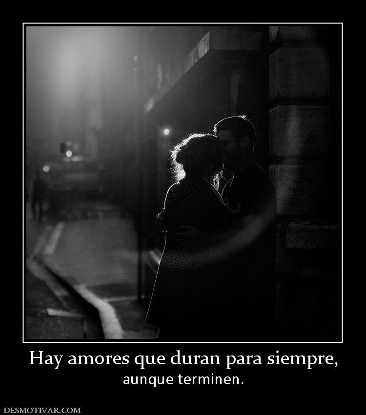 Hay amores que duran para siempre, aunque terminen.