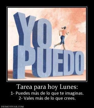 Tarea para hoy Lunes: 1- Puedes más de lo que te imaginas. 2- Vales más de lo que crees.