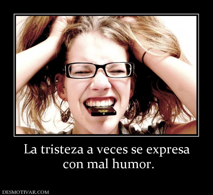 La tristeza a veces se expresa  con mal humor.