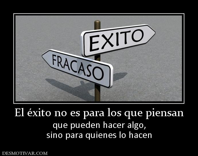 El éxito no es para los que piensan que pueden hacer algo, sino para quienes lo hacen