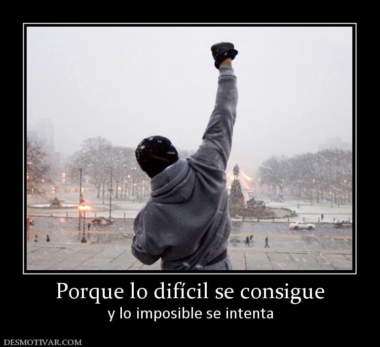 Porque lo difícil se consigue y lo imposible se intenta