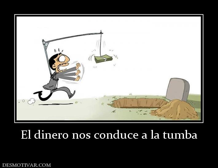 El dinero nos conduce a la tumba