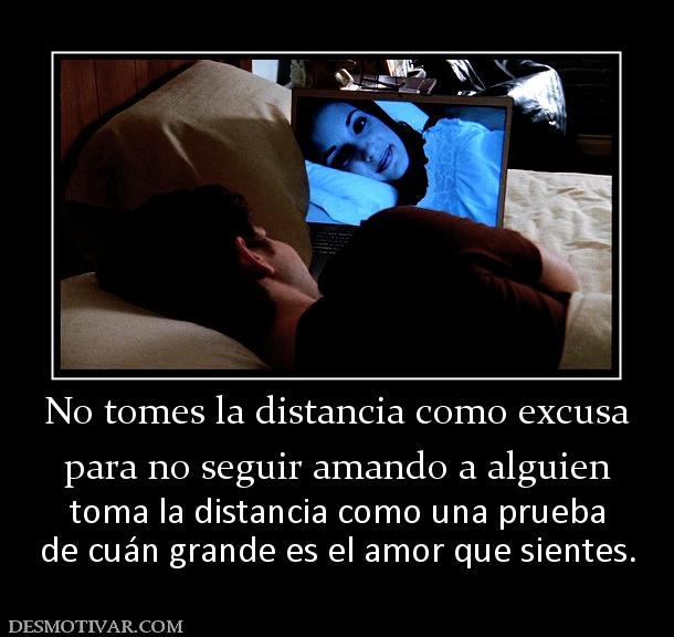 No tomes la distancia como excusa para no seguir amando a alguien toma la distancia como una prueba de cuán grande es el amor que sientes.