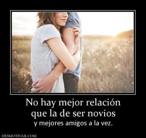 No hay mejor relación que la de ser novios  y mejores amigos a la vez.