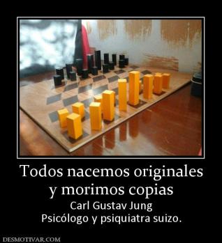 Todos nacemos originales y morimos copias Carl Gustav Jung Psicólogo y psiquiatra suizo.