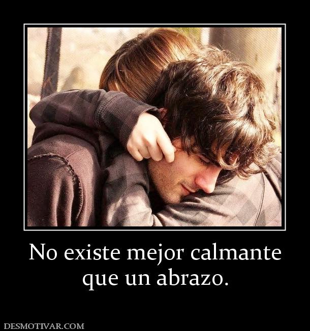 No existe mejor calmante que un abrazo.