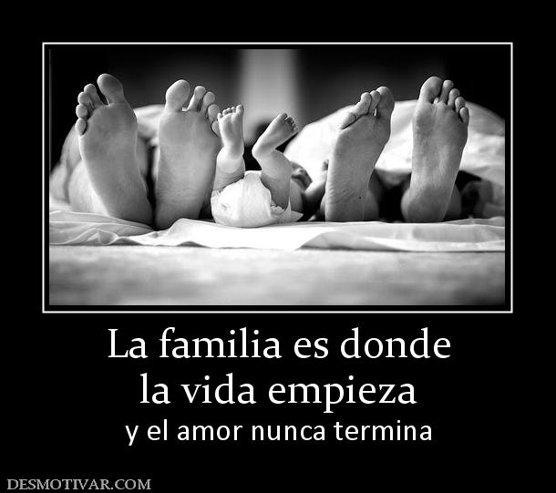 La familia es donde la vida empieza  y el amor nunca termina