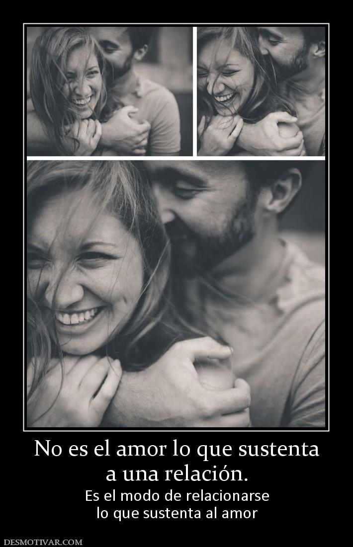 No es el amor lo que sustenta a una relación. Es el modo de relacionarse lo que sustenta al amor