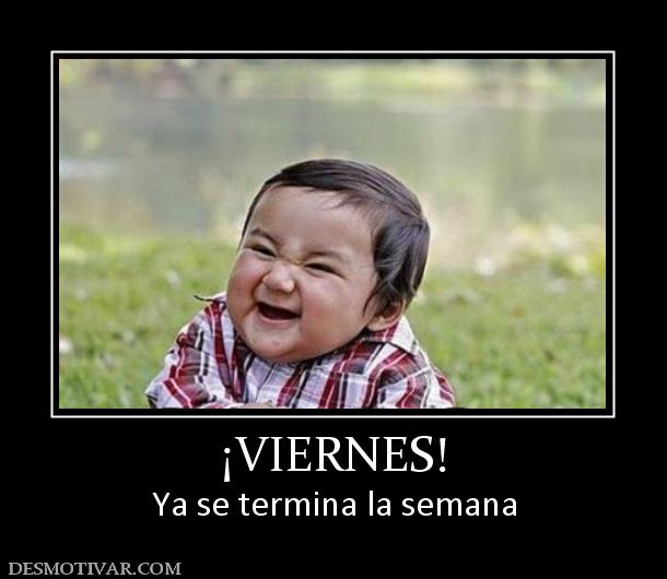 ¡VIERNES! Ya se termina la semana