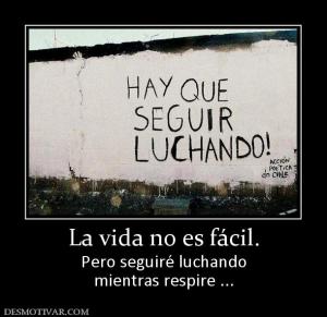 La vida no es fácil. Pero seguiré luchando mientras respire ...