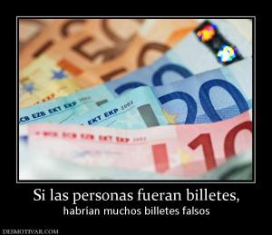 Si las personas fueran billetes, habrían muchos billetes falsos