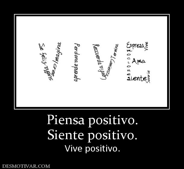 Piensa positivo. Siente positivo. Vive positivo.