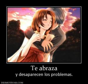 Te abraza y desaparecen los problemas.