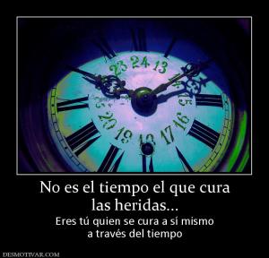 No es el tiempo el que cura las heridas... Eres tú quien se cura a sí mismo a través del tiempo