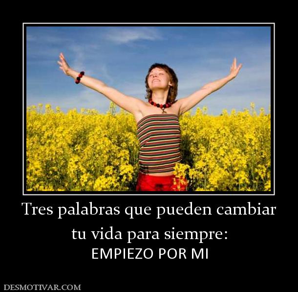 Desmotivaciones Tres Palabras Que Pueden Cambiar Tu Vida Para Siempre Empiezo Por Mi