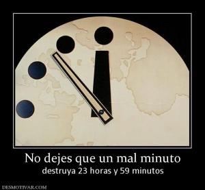 No dejes que un mal minuto destruya 23 horas y 59 minutos