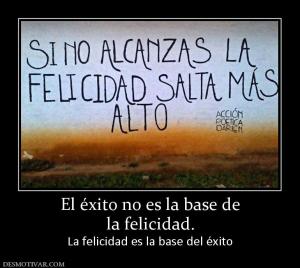 El éxito no es la base de la felicidad. La felicidad es la base del éxito