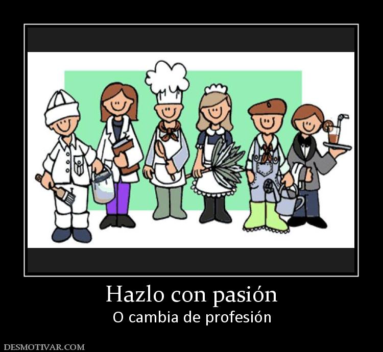 Hazlo con pasión O cambia de profesión