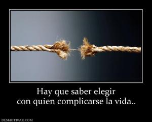 Hay que saber elegir con quien complicarse la vida..