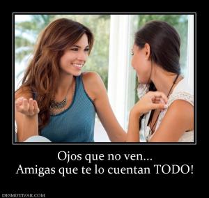 Ojos que no ven... Amigas que te lo cuentan TODO!