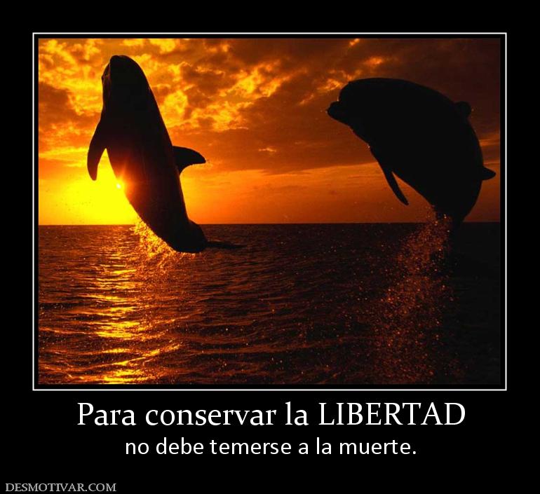 Para conservar la LIBERTAD no debe temerse a la muerte.