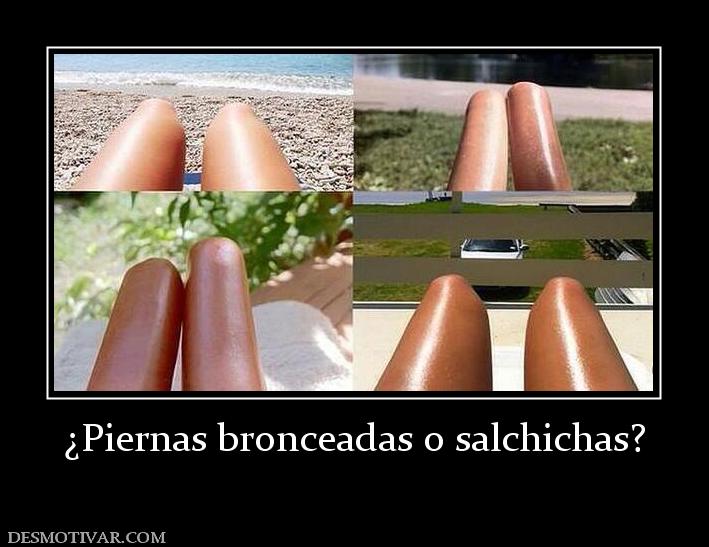 ¿Piernas bronceadas o salchichas?