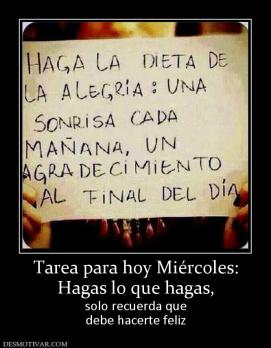 Tarea para hoy Miércoles: Hagas lo que hagas, solo recuerda que debe hacerte feliz