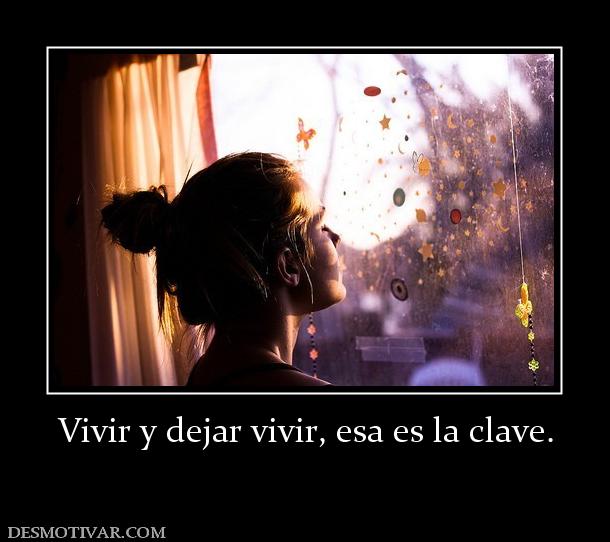 Vivir y dejar vivir, esa es la clave.