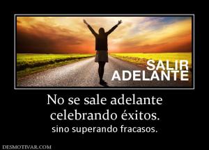 No se sale adelante celebrando éxitos. sino superando fracasos.