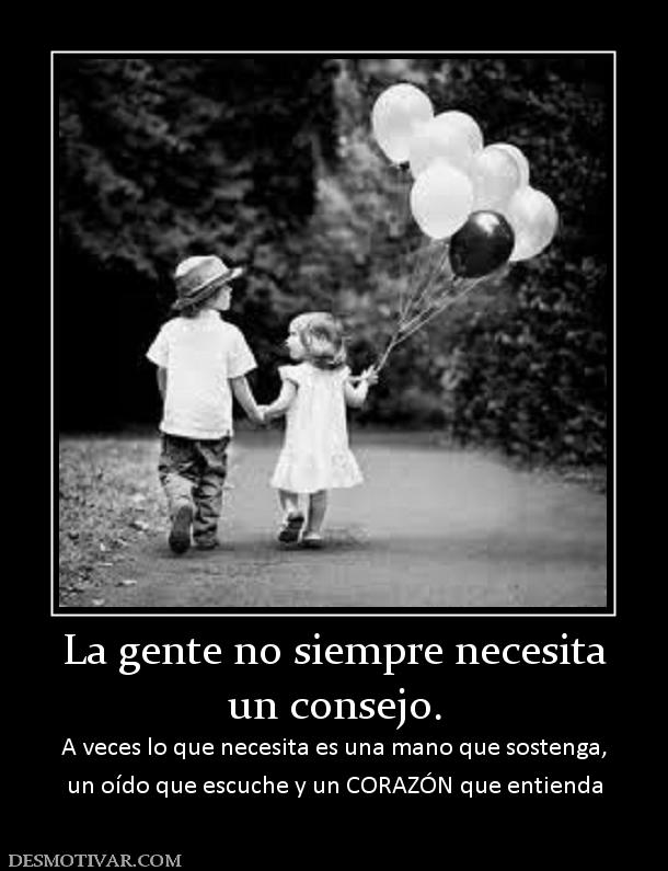 La gente no siempre necesita un consejo. A veces lo que necesita es una mano que sostenga, un oído que escuche y un CORAZÓN que entienda