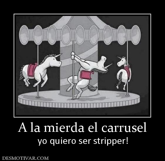 A la mierda el carrusel yo quiero ser stripper!