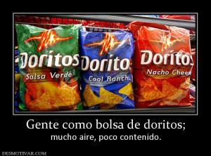 Gente como bolsa de doritos; mucho aire, poco contenido.