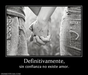 Definitivamente, sin confianza no existe amor.