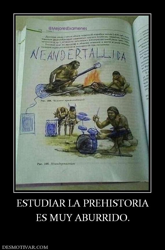 ESTUDIAR LA PREHISTORIA ES MUY ABURRIDO.