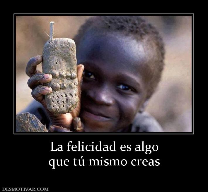 La felicidad es algo que tú mismo creas