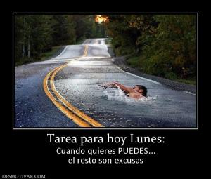 Tarea para hoy Lunes: Cuando quieres PUEDES... el resto son excusas