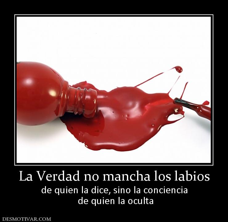 La Verdad no mancha los labios de quien la dice, sino la conciencia  de quien la oculta